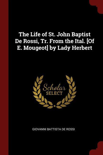 The Life of St. John Baptist De Rossi Tr. From the Ital. [Of E. Mougeot] by Lady Herbert