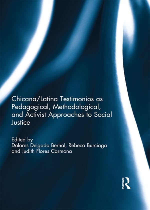 Chicana/Latina Testimonios as Pedagogical Methodological and Activist Approaches to Social Justice