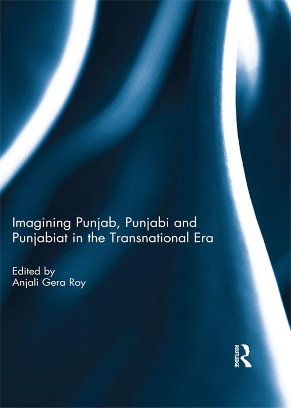 Imagining Punjab Punjabi and Punjabiat in the Transnational Era