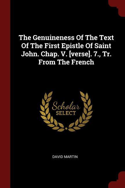 The Genuineness Of The Text Of The First Epistle Of Saint John. Chap. V. [verse]. 7. Tr. From The French