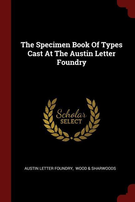 The Specimen Book Of Types Cast At The Austin Letter Foundry