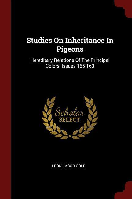 Studies On Inheritance In Pigeons: Hereditary Relations Of The Principal Colors Issues 155-163