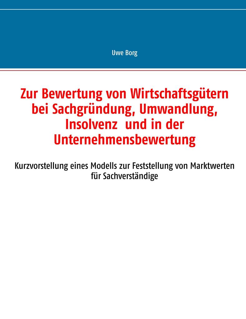 Zur Bewertung von Wirtschaftsgütern bei Sachgründung Umwandlung Insolvenz und in der Unternehmensbewertung
