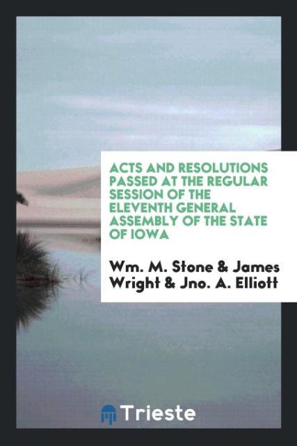 Acts and Resolutions Passed at the Regular Session of the Eleventh General Assembly of the State of Iowa