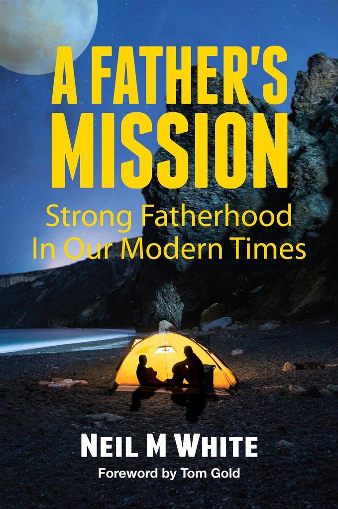 A Father‘s Mission: Strong Fatherhood in Our Modern Times