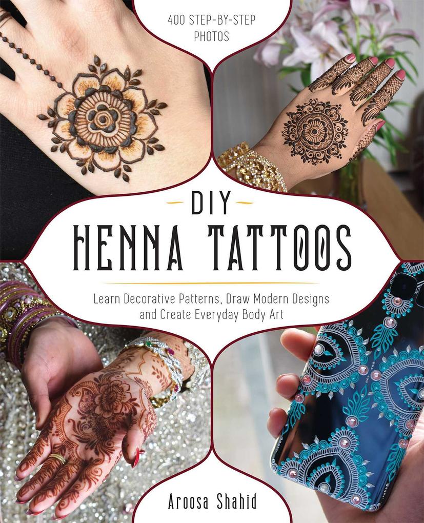DIY Henna Tattoos: Learn Decorative Patterns Draw Modern s and Create Everyday Body Art