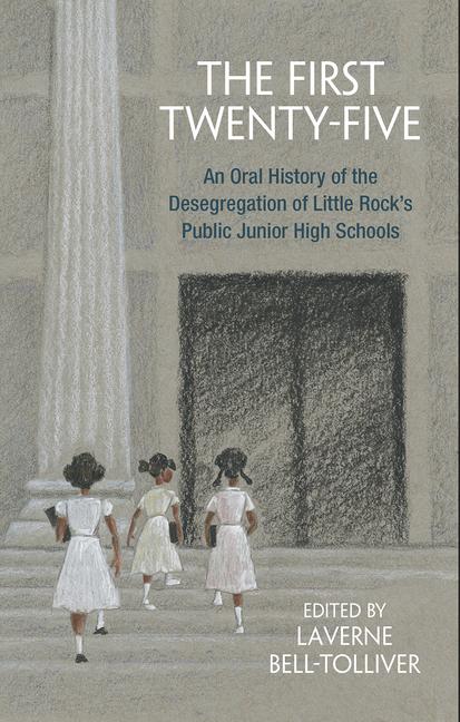 The First Twenty-Five: An Oral History of the Desegregation of Little Rock's Public Junior High Schools - Laverne Bell-Tolliver