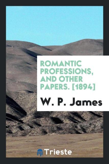 Romantic Professions and Other Papers. [1894]