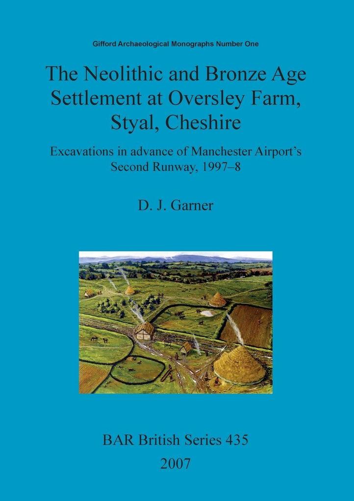 The Neolithic and Bronze Age Settlement at Oversley Farm Styal Cheshire