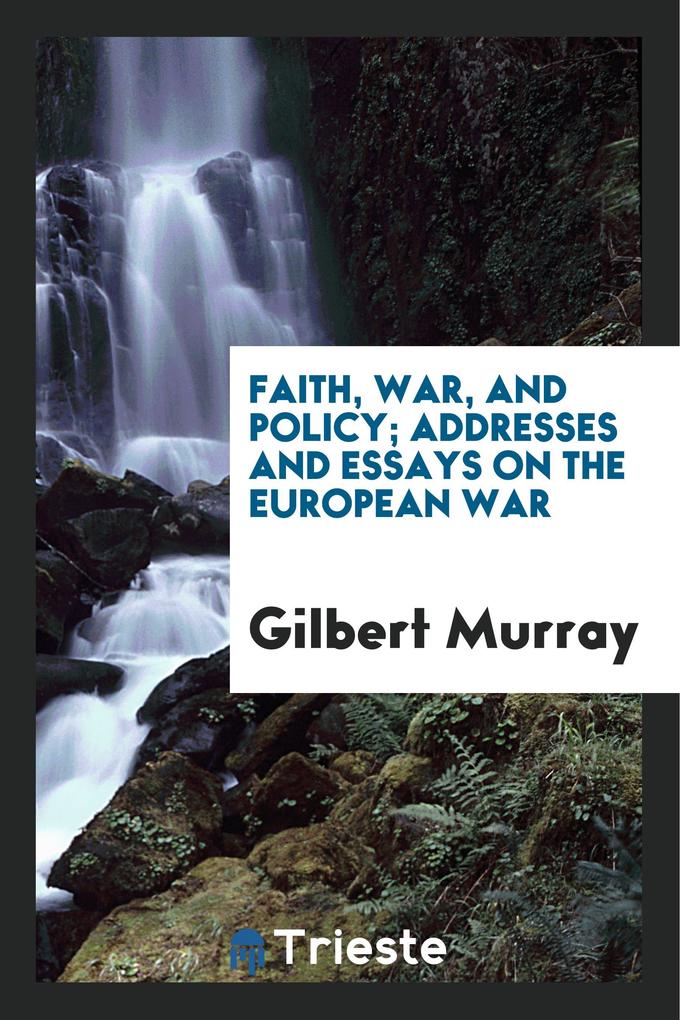 Faith War and Policy; Addresses and Essays on the European War