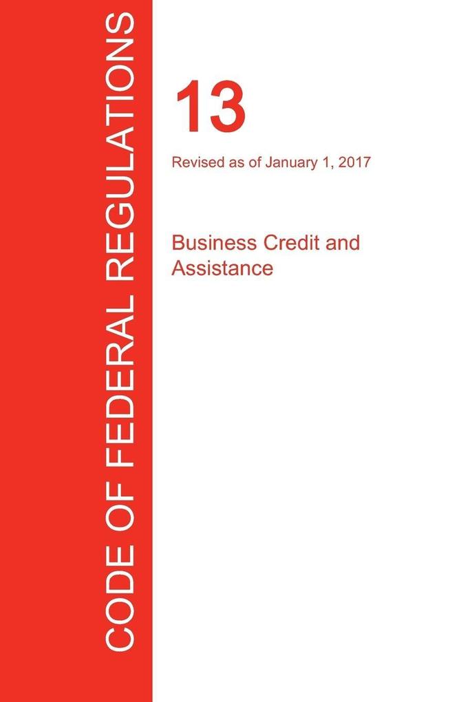 CFR 13 Business Credit and Assistance January 01 2017 (Volume 1 of 1)
