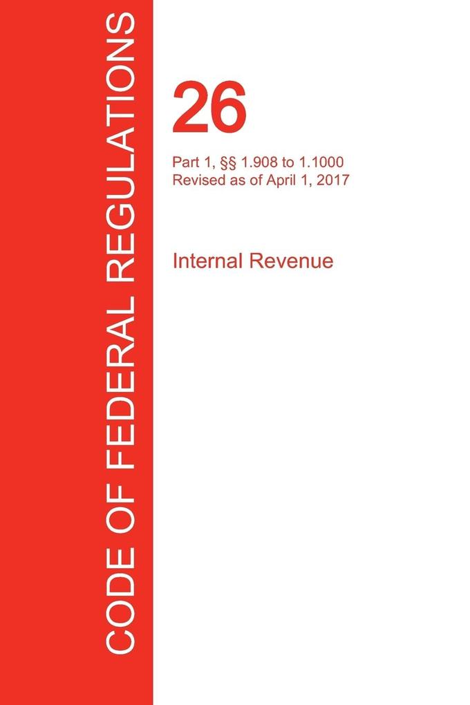 CFR 26 Part 1 §§ 1.908 to 1.1000 Internal Revenue April 01 2017 (Volume 12 of 22)