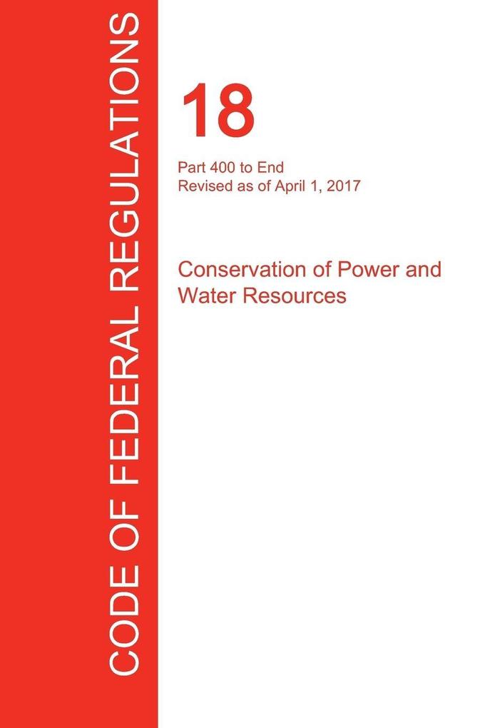 CFR 18 Part 400 to End Conservation of Power and Water Resources April 01 2017 (Volume 2 of 2)