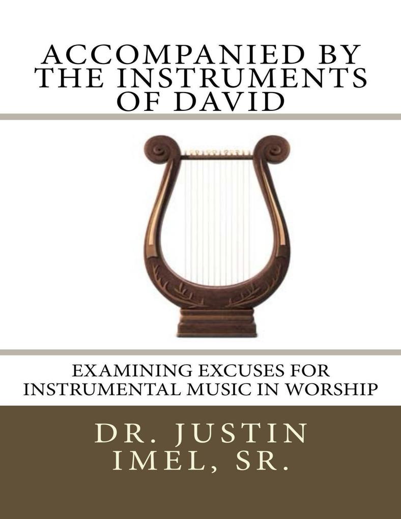 Accompanied By the Instruments of David: Examining Excuses for Instrumental Music In Worship