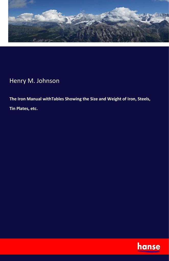 Image of The Iron Manual withTables Showing the Size and Weight of Iron Steels Tin Plates etc.