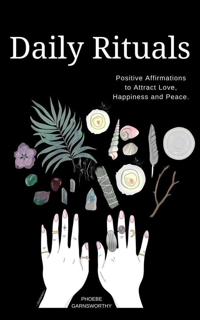 Daily Rituals: Positive Affirmations to Attract Love Peace and Happiness