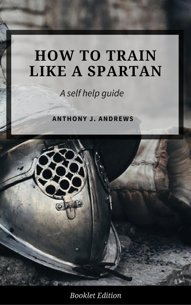 How to Train Like a Spartan (Self Help)