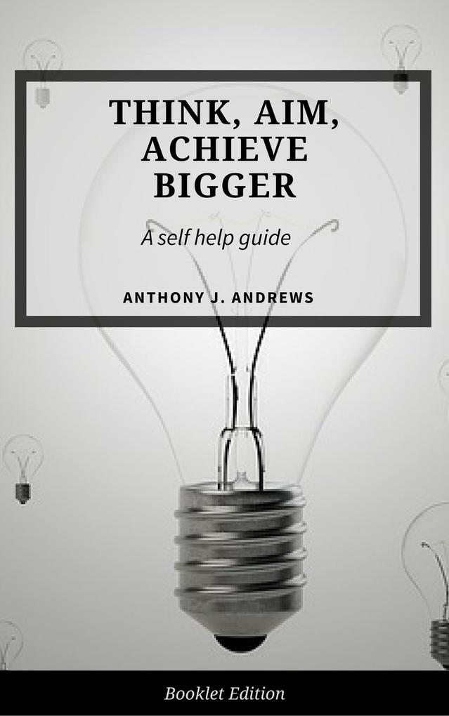 Think Aim Achieve Bigger (Self Help)