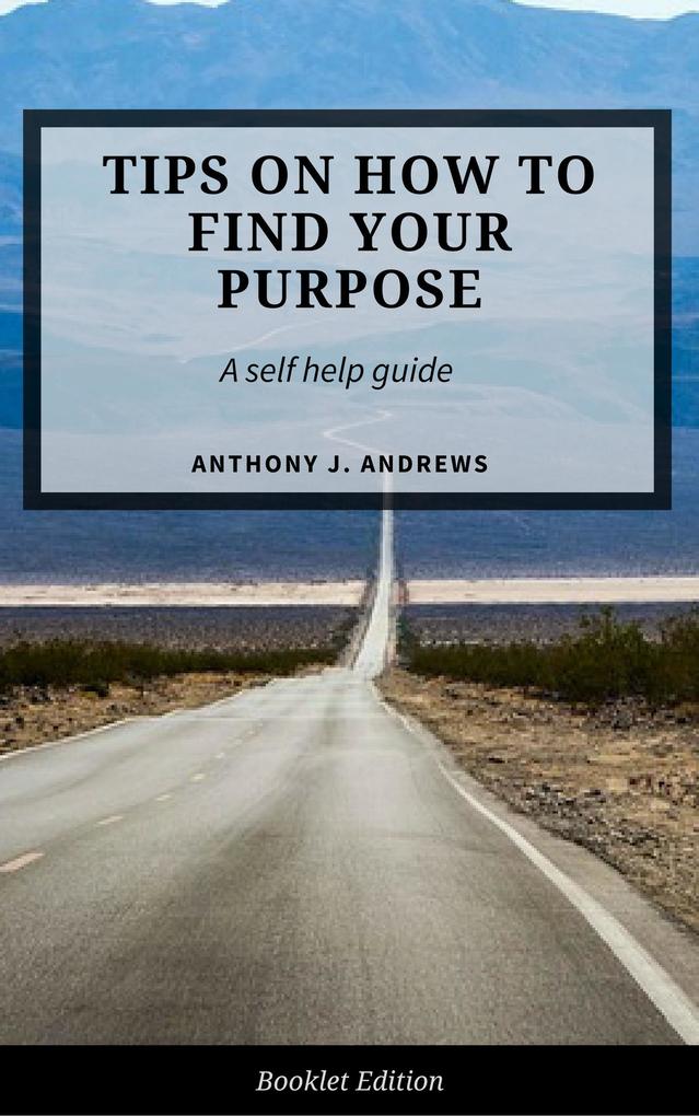 Tips on How to Find Your Purpose (Self Help)