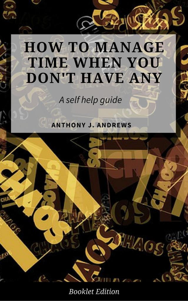 How to Manage Time When You Don‘t Have Any. (Self Help)