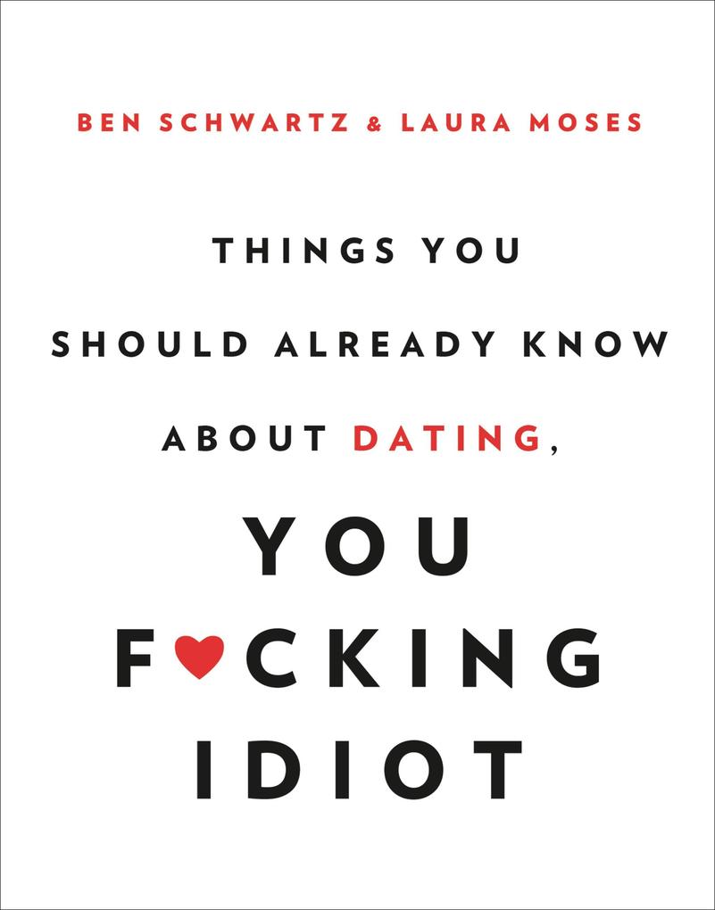 Things You Should Already Know About Dating You F*cking Idiot
