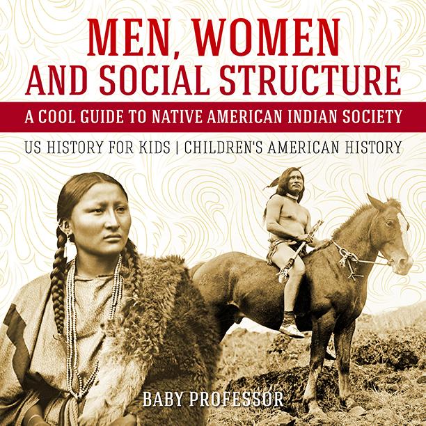 Men Women and Social Structure - A Cool Guide to Native American Indian Society - US History for Kids | Children‘s American History