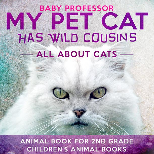 My Pet Cat Has Wild Cousins: All About Cats - Animal Book for 2nd Grade | Children‘s Animal Books
