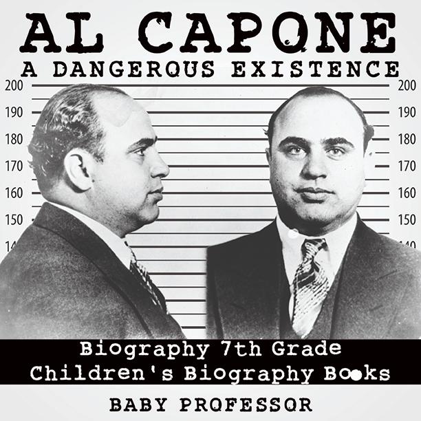 Al Capone: Dangerous Existence - Biography 7th Grade | Children‘s Biography Books