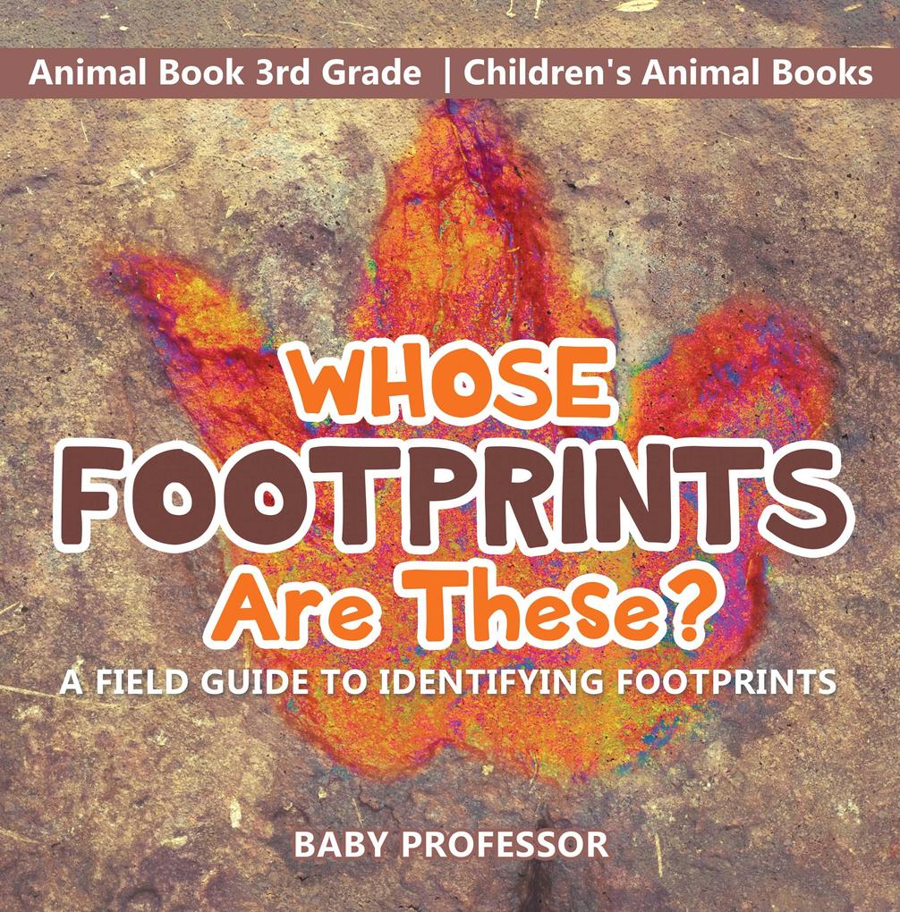 Whose Footprints Are These? A Field Guide to Identifying Footprints - Animal Book 3rd Grade | Children‘s Animal Books