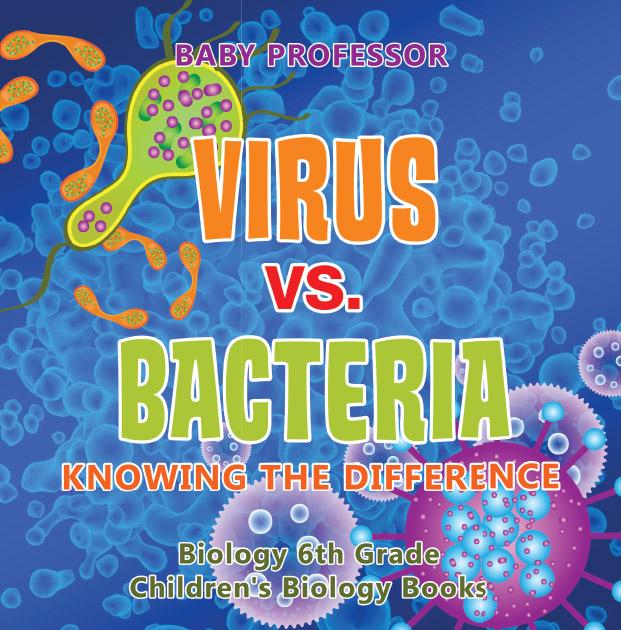 Virus vs. Bacteria : Knowing the Difference - Biology 6th Grade | Children‘s Biology Books