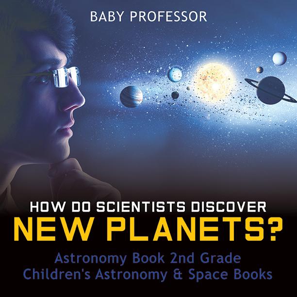 How Do Scientists Discover New Planets? Astronomy Book 2nd Grade | Children‘s Astronomy & Space Books