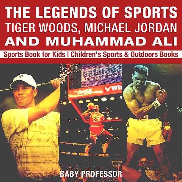 The Legends of Sports: Tiger Woods Michael Jordan and Muhammad Ali - Sports Book for Kids | Children‘s Sports & Outdoors Books