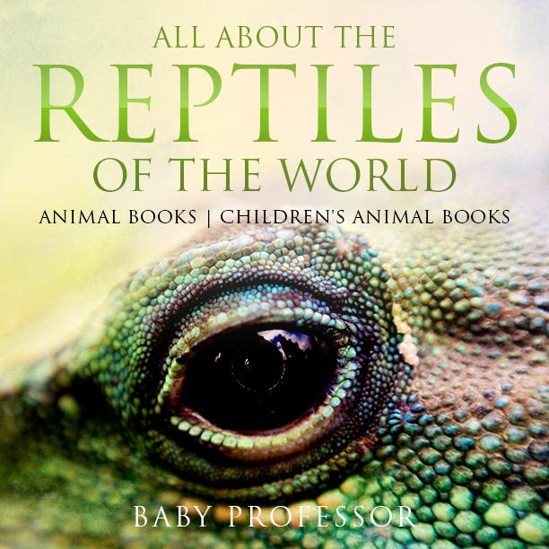All About the Reptiles of the World - Animal Books | Children‘s Animal Books