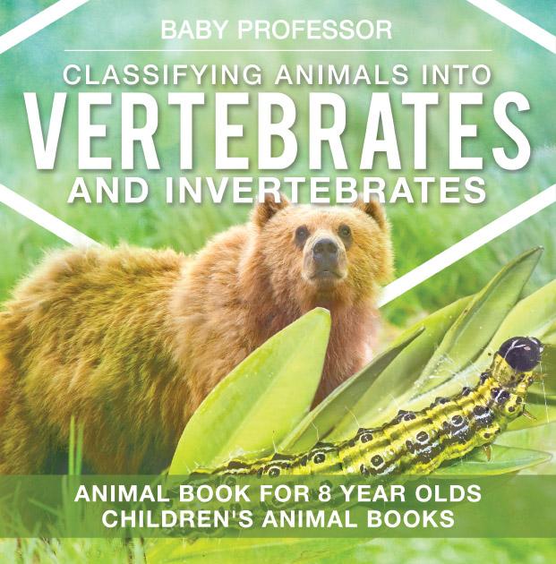 Classifying Animals into Vertebrates and Invertebrates - Animal Book for 8 Year Olds | Children‘s Animal Books