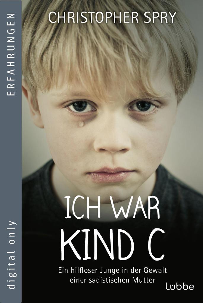 Ich war Kind C | Ein hilfloser Junge in der Gewalt einer sadistischen Mutter