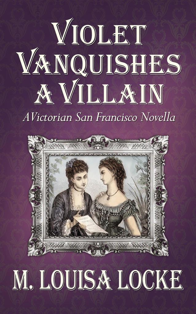 Violet Vanquishes a Villain: A Victorian San Francisco Novella (Victorian San Francisco Mystery #4.5)