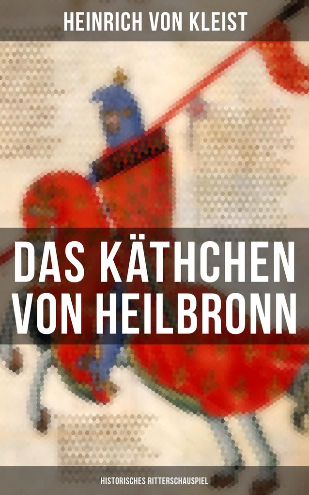 Das Käthchen von Heilbronn (Historisches Ritterschauspiel)