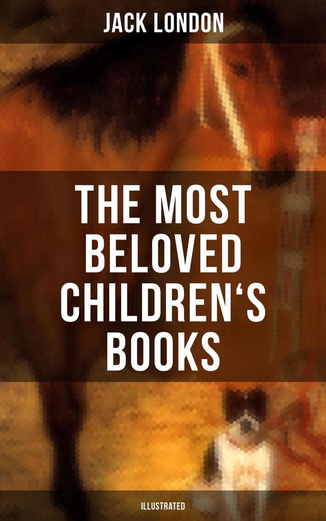 The Most Beloved Children‘s Books by Jack London (Illustrated)