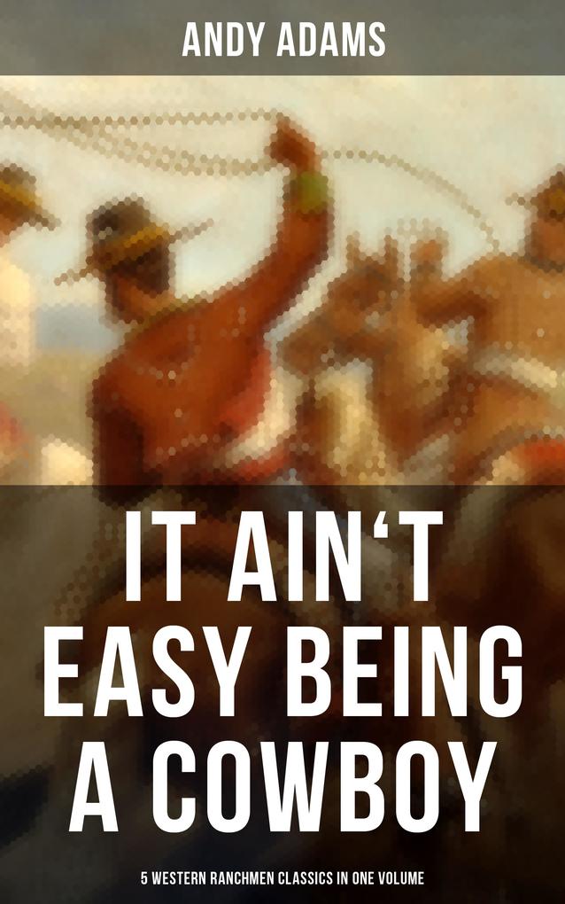 It Ain‘t Easy Being A Cowboy - 5 Western Ranchmen Classics in One Volume