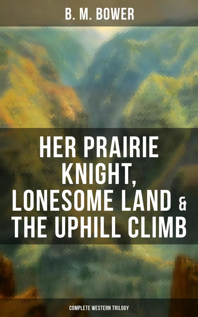 Her Prairie Knight Lonesome Land & The Uphill Climb: Complete Western Trilogy