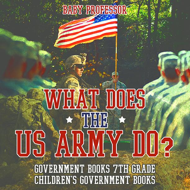 What Does the US Army Do? Government Books 7th Grade | Children‘s Government Books