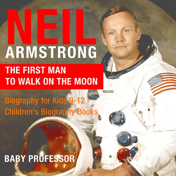 Neil Armstrong : The First Man to Walk on the Moon - Biography for Kids 9-12 | Children‘s Biography Books