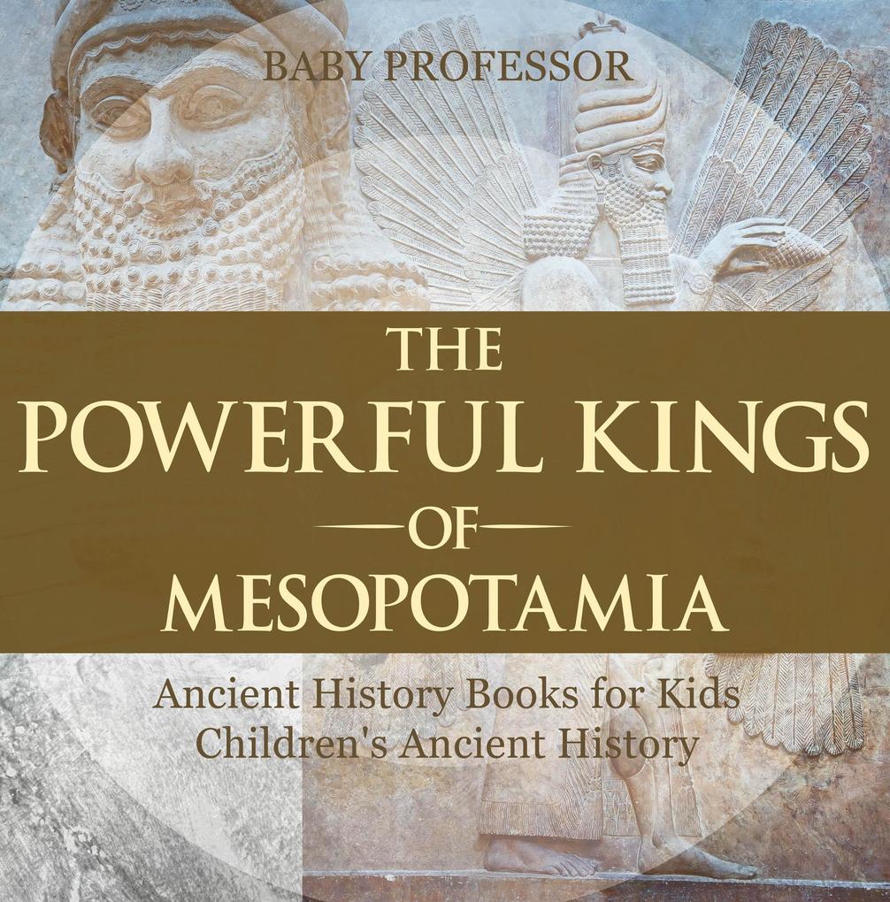 The Powerful Kings of Mesopotamia - Ancient History Books for Kids | Children‘s Ancient History