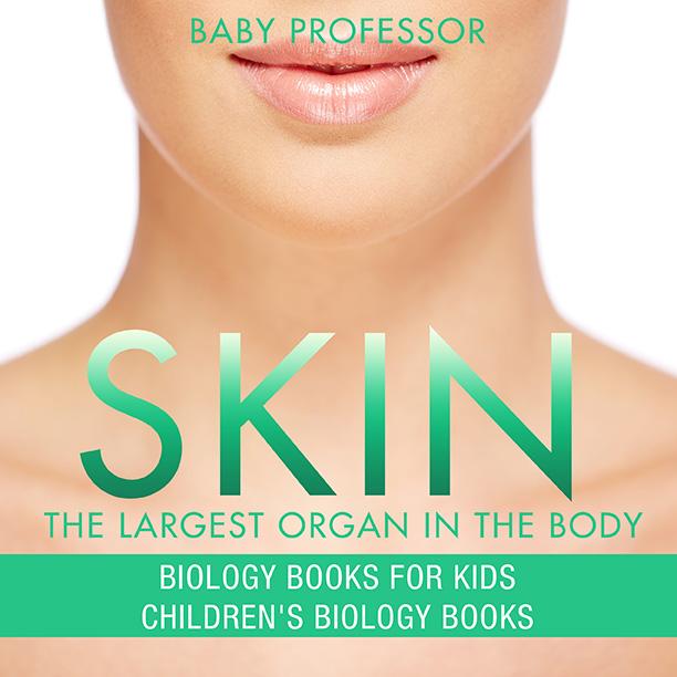 Skin: The Largest Organ In The Body - Biology Books for Kids | Children‘s Biology Books