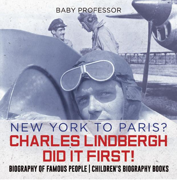 New York to Paris? Charles Lindbergh Did It First! Biography of Famous People | Children‘s Biography Books