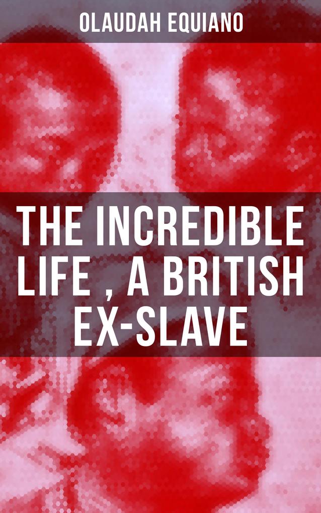 The Incredible Life of Olaudah Equiano A British Ex-Slave