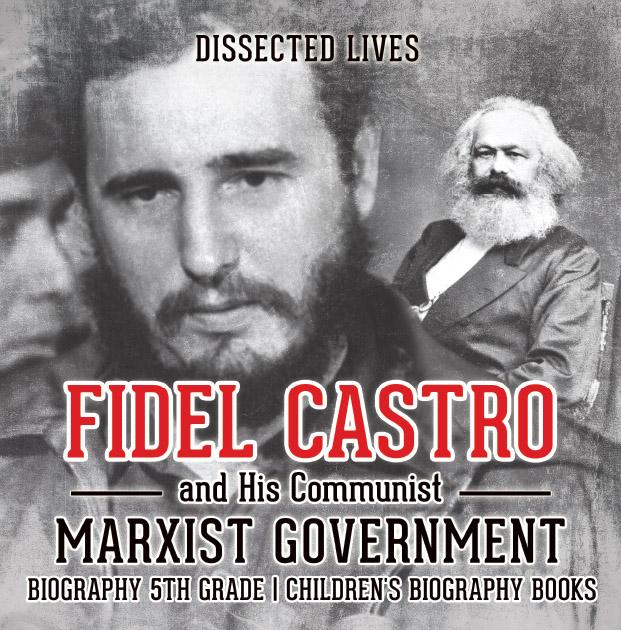 Fidel Castro and His Communist Marxist Government - Biography 5th Grade | Children‘s Biography Books