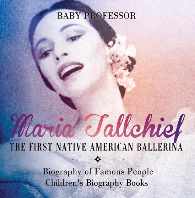 Maria Tallchief : The First Native American Ballerina - Biography of Famous People | Children‘s Biography Books