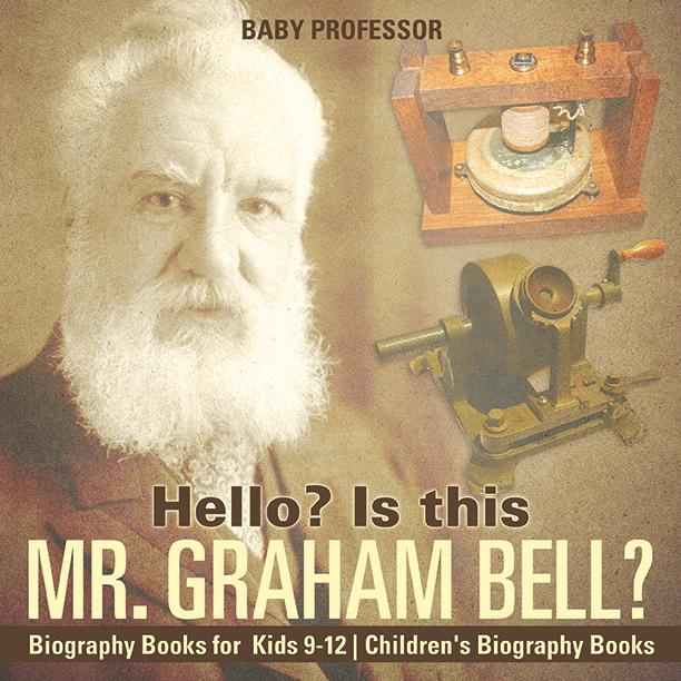 Hello? Is This Mr. Graham Bell? - Biography Books for Kids 9-12 | Children‘s Biography Books