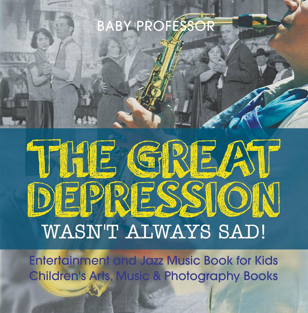 The Great Depression Wasn‘t Always Sad! Entertainment and Jazz Music Book for Kids | Children‘s Arts Music & Photography Books